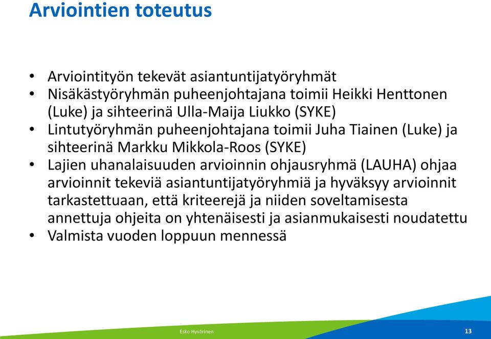 Lajien uhanalaisuuden arvioinnin ohjausryhmä (LAUHA) ohjaa arvioinnit tekeviä asiantuntijatyöryhmiä ja hyväksyy arvioinnit tarkastettuaan,