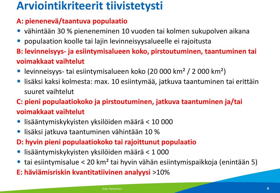 10 esiintymää, jatkuva taantuminen tai erittäin suuret vaihtelut C: pieni populaatiokoko ja pirstoutuminen, jatkuva taantuminen ja/tai voimakkaat vaihtelut lisääntymiskykyisten yksilöiden määrä < 10