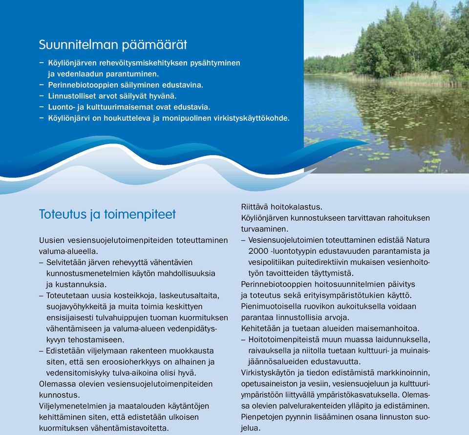 Toteutus ja toimenpiteet Uusien vesiensuojelutoimenpiteiden toteuttaminen valuma-alueella. Selvitetään järven rehevyyttä vähentävien kunnostusmenetelmien käytön mahdollisuuksia ja kustannuksia.