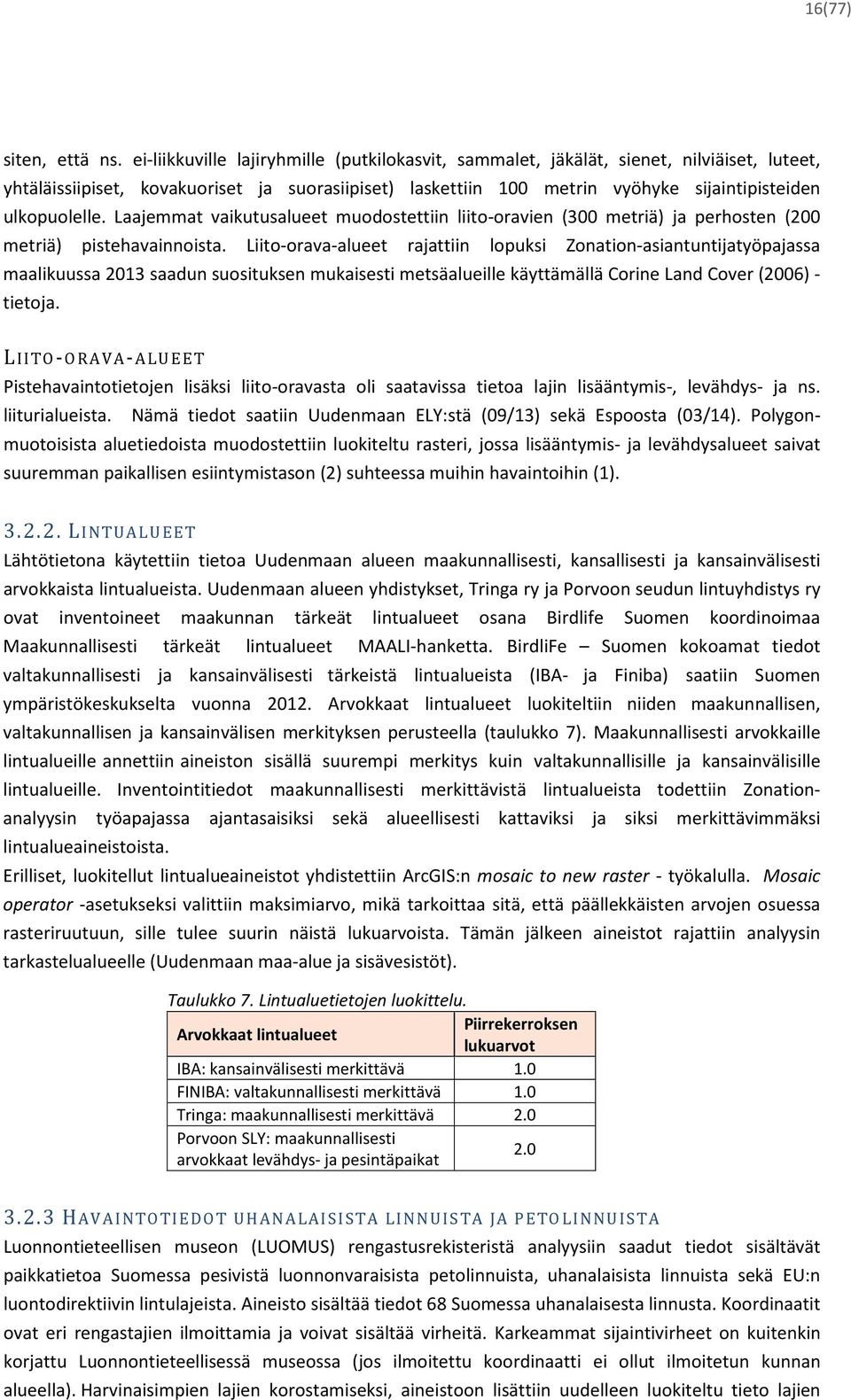 ulkopuolelle. Laajemmat vaikutusalueet muodostettiin liito-oravien (300 metriä) ja perhosten (200 metriä) pistehavainnoista.