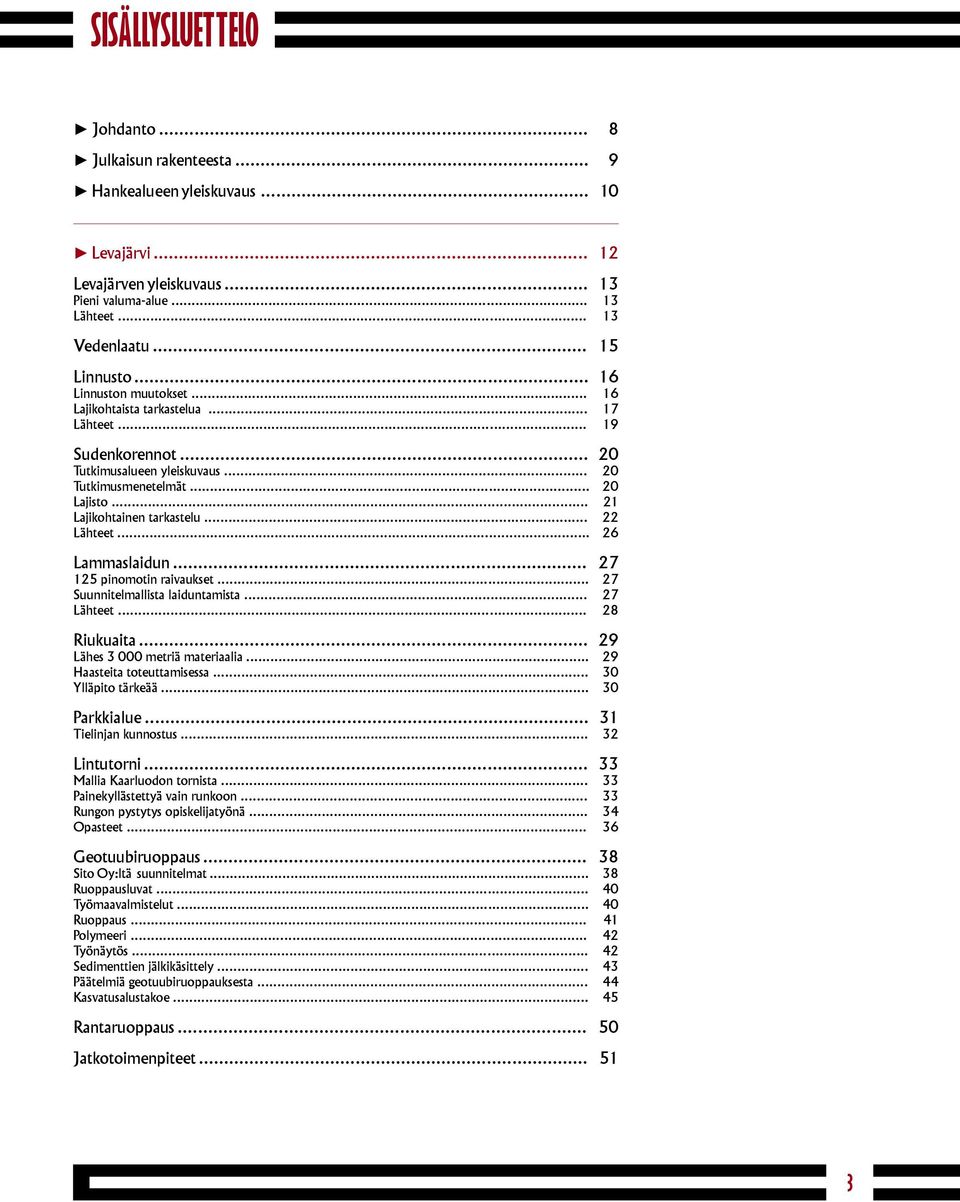 .. 22 Lähteet... 26 Lammaslaidun... 27 125 pinomotin raivaukset... 27 Suunnitelmallista laiduntamista... 27 Lähteet... 28 Riukuaita... 29 Lähes 3 000 metriä materiaalia... 29 Haasteita toteuttamisessa.