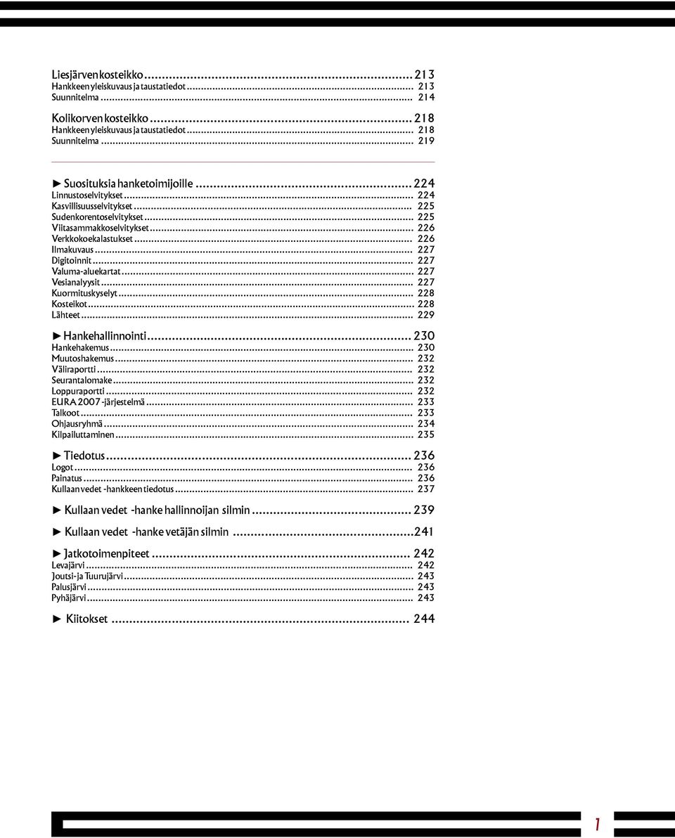 .. 226 Ilmakuvaus... 227 Digitoinnit... 227 Valuma-aluekartat... 227 Vesianalyysit... 227 Kuormituskyselyt... 228 Kosteikot... 228 Lähteet... 229 Hankehallinnointi... 230 Hankehakemus.