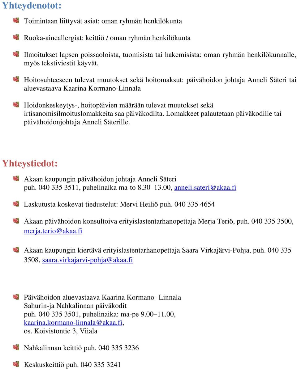 Hoitosuhteeseen tulevat muutokset sekä hoitomaksut: päivähoidon johtaja Anneli Säteri tai aluevastaava Kaarina Kormano-Linnala Hoidonkeskeytys-, hoitopäivien määrään tulevat muutokset sekä