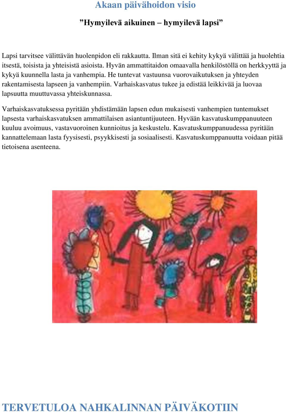 He tuntevat vastuunsa vuorovaikutuksen ja yhteyden rakentamisesta lapseen ja vanhempiin. Varhaiskasvatus tukee ja edistää leikkivää ja luovaa lapsuutta muuttuvassa yhteiskunnassa.