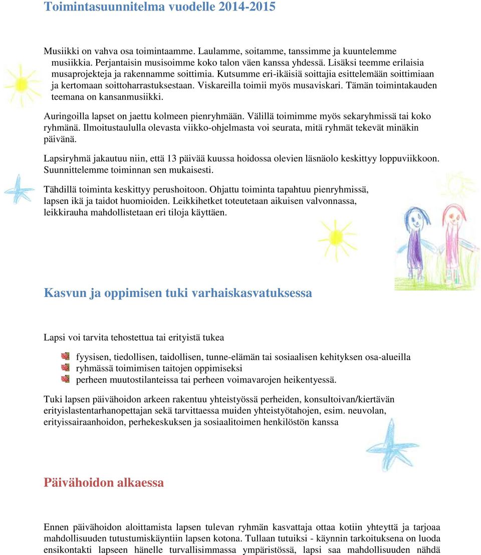Tämän toimintakauden teemana on kansanmusiikki. Auringoilla lapset on jaettu kolmeen pienryhmään. Välillä toimimme myös sekaryhmissä tai koko ryhmänä.