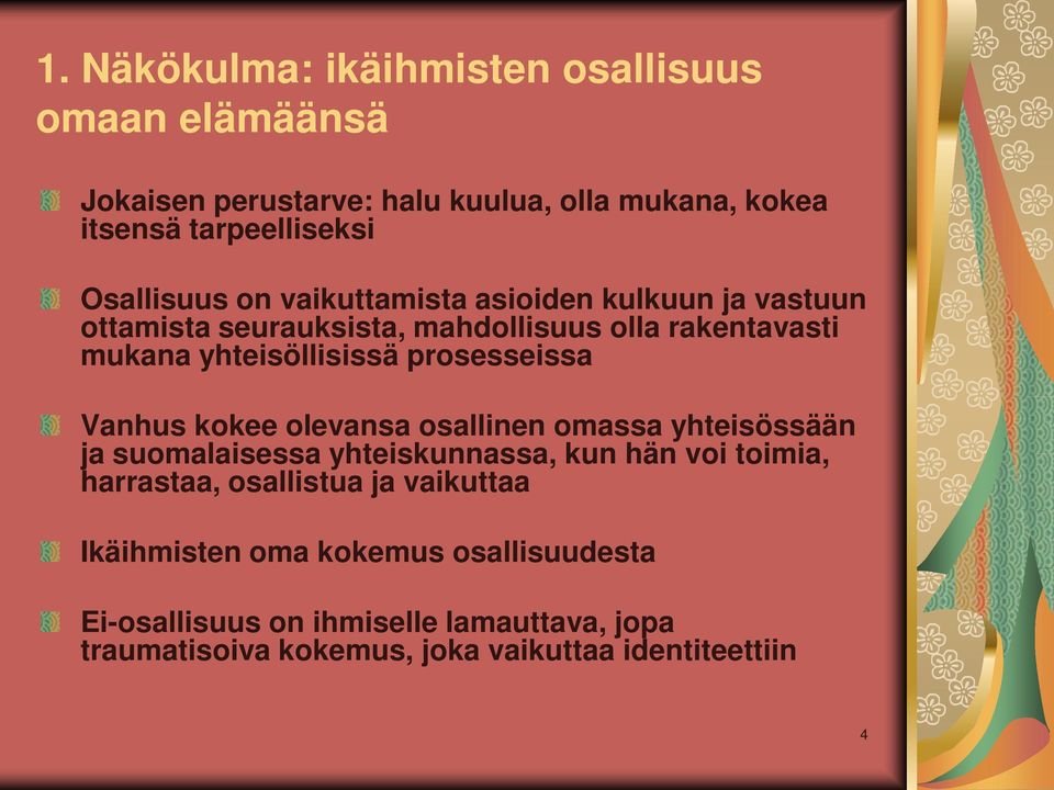 prosesseissa Vanhus kokee olevansa osallinen omassa yhteisössään ja suomalaisessa yhteiskunnassa, kun hän voi toimia, harrastaa,