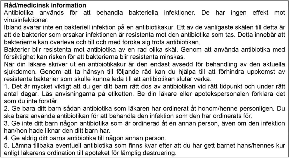 Detta innebär att bakterierna kan överleva och till och med föröka sig trots antibiotikan. Bakterier blir resistenta mot antibiotika av en rad olika skäl.