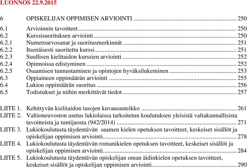 .. 255 6.4 Lukion oppimäärän suoritus... 256 6.5 Todistukset ja niihin merkittävät tiedot... 257 LIITE 1. Kehittyvän kielitaidon tasojen kuvausasteikko... 261 LIITE 2.