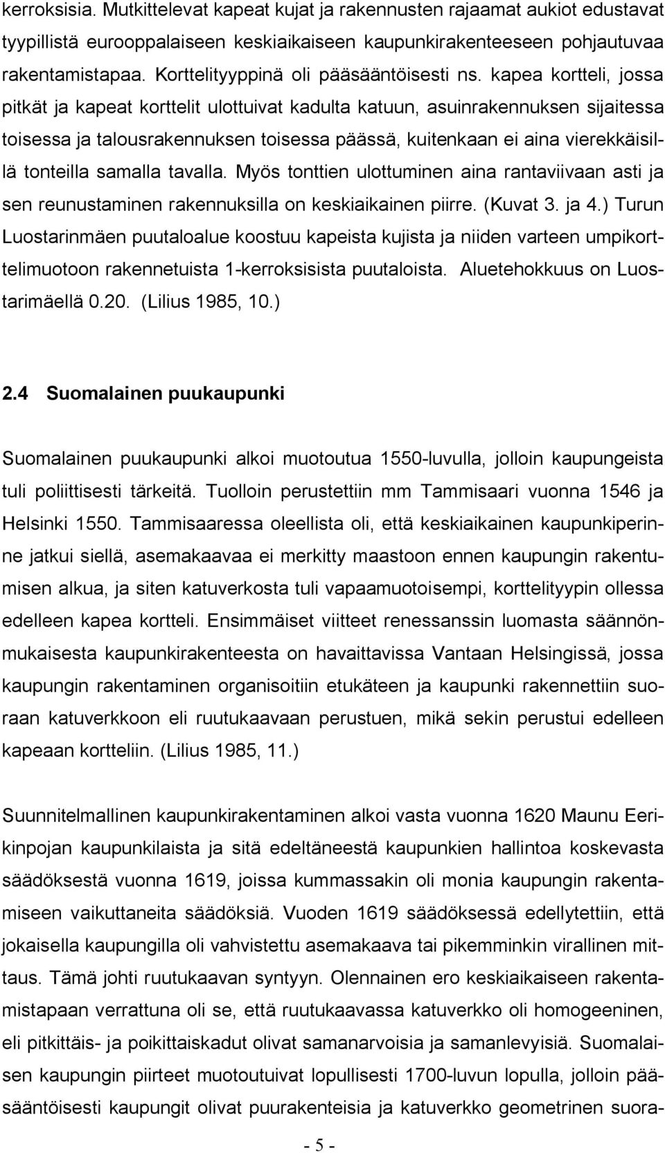 kapea kortteli, jossa pitkät ja kapeat korttelit ulottuivat kadulta katuun, asuinrakennuksen sijaitessa toisessa ja talousrakennuksen toisessa päässä, kuitenkaan ei aina vierekkäisillä tonteilla