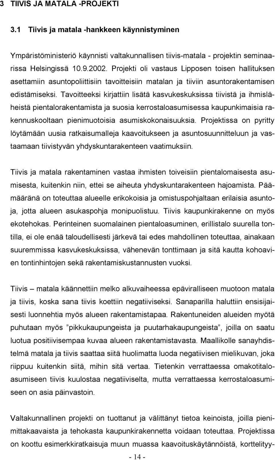 Tavoitteeksi kirjattiin lisätä kasvukeskuksissa tiivistä ja ihmisläheistä pientalorakentamista ja suosia kerrostaloasumisessa kaupunkimaisia rakennuskooltaan pienimuotoisia asumiskokonaisuuksia.