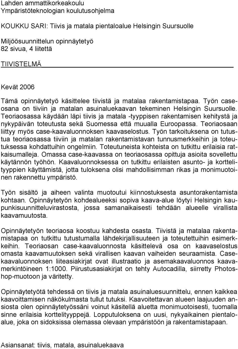 Teoriaosassa käydään läpi tiivis ja matala -tyyppisen rakentamisen kehitystä ja nykypäivän toteutusta sekä Suomessa että muualla Euroopassa.