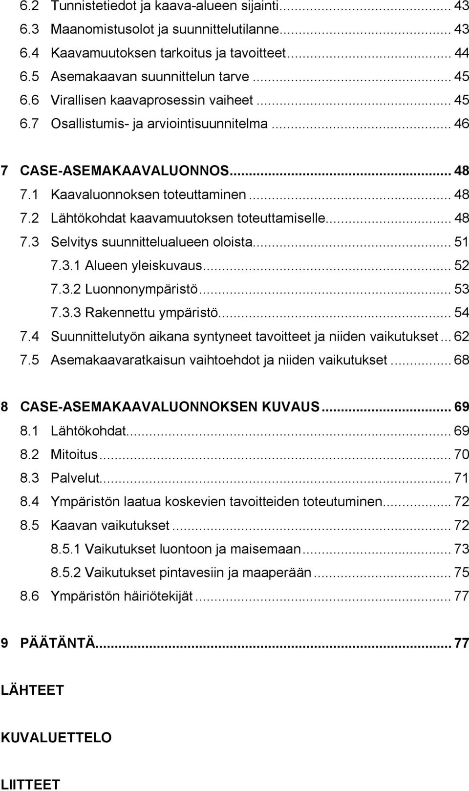 .. 48 7.3 Selvitys suunnittelualueen oloista... 51 7.3.1 Alueen yleiskuvaus... 52 7.3.2 Luonnonympäristö... 53 7.3.3 Rakennettu ympäristö... 54 7.