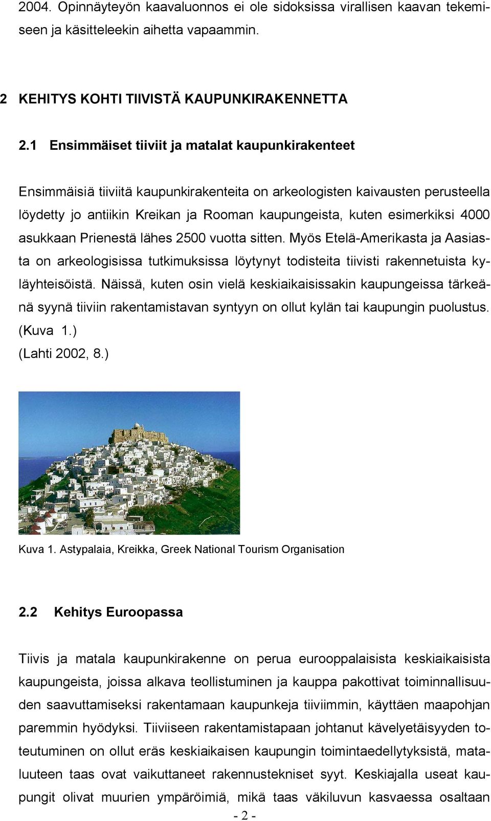 esimerkiksi 4000 asukkaan Prienestä lähes 2500 vuotta sitten. Myös Etelä-Amerikasta ja Aasiasta on arkeologisissa tutkimuksissa löytynyt todisteita tiivisti rakennetuista kyläyhteisöistä.