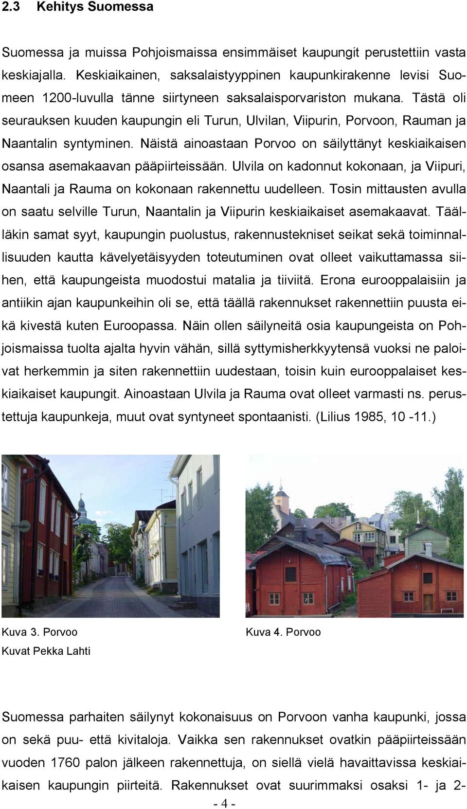 Tästä oli seurauksen kuuden kaupungin eli Turun, Ulvilan, Viipurin, Porvoon, Rauman ja Naantalin syntyminen. Näistä ainoastaan Porvoo on säilyttänyt keskiaikaisen osansa asemakaavan pääpiirteissään.