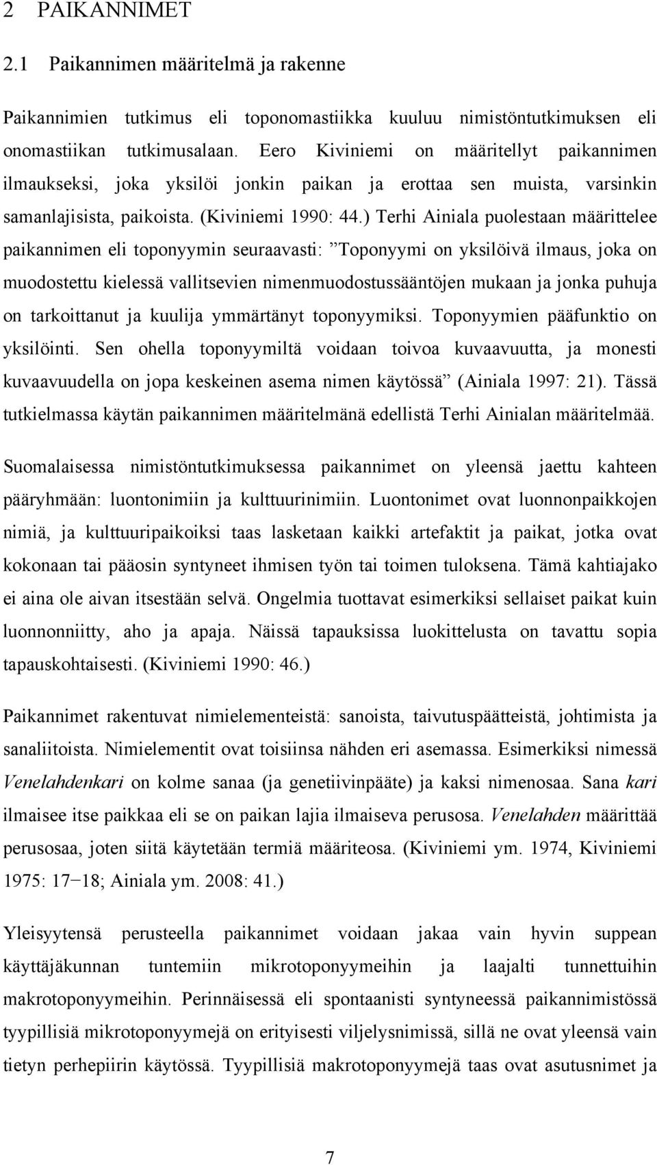) Terhi Ainiala puolestaan määrittelee paikannimen eli toponyymin seuraavasti: Toponyymi on yksilöivä ilmaus, joka on muodostettu kielessä vallitsevien nimenmuodostussääntöjen mukaan ja jonka puhuja
