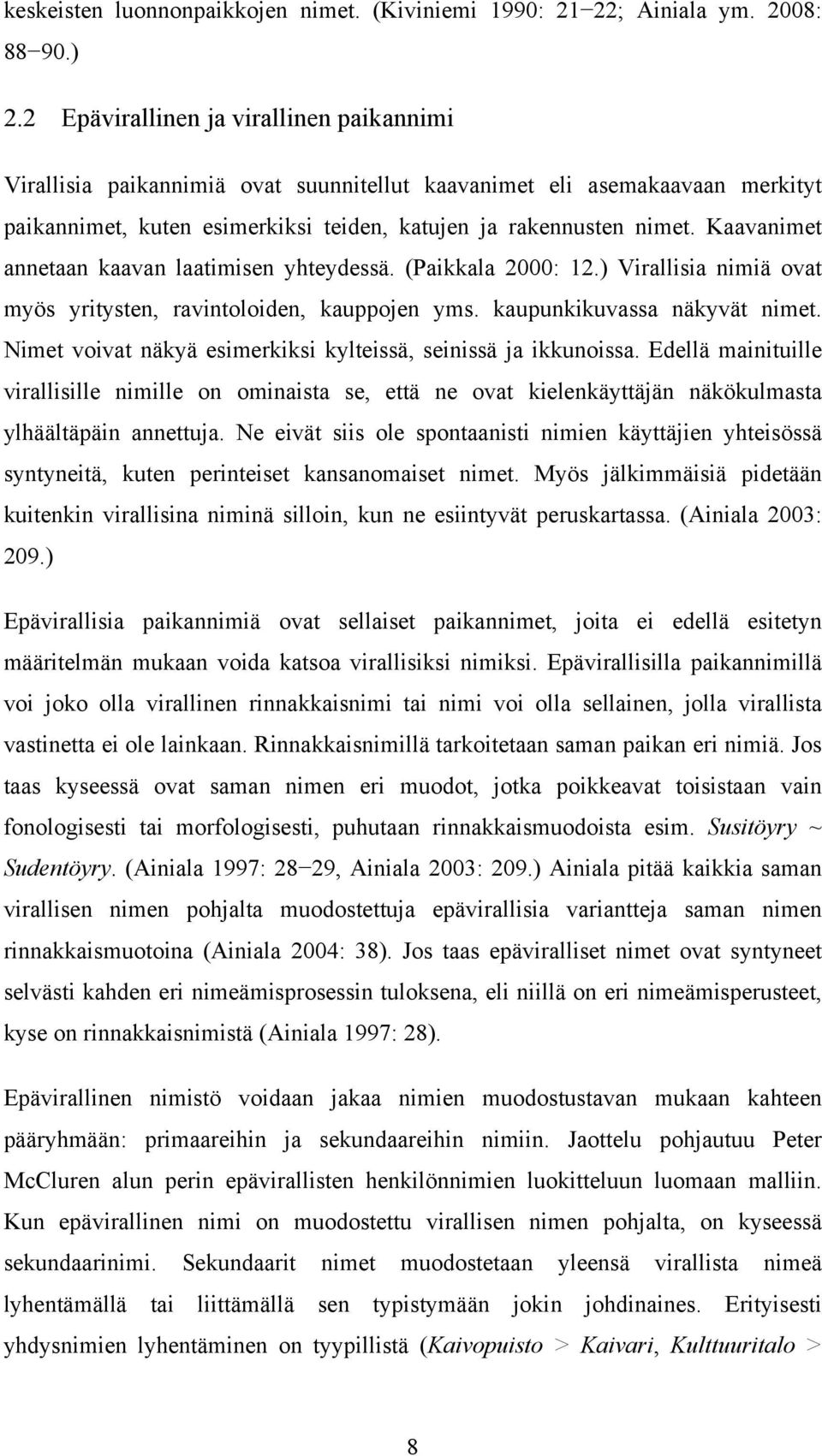 Kaavanimet annetaan kaavan laatimisen yhteydessä. (Paikkala 2000: 12.) Virallisia nimiä ovat myös yritysten, ravintoloiden, kauppojen yms. kaupunkikuvassa näkyvät nimet.