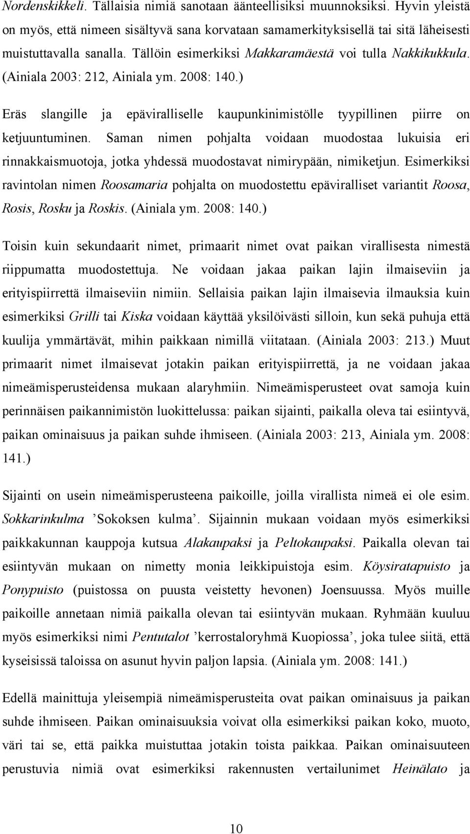Saman nimen pohjalta voidaan muodostaa lukuisia eri rinnakkaismuotoja, jotka yhdessä muodostavat nimirypään, nimiketjun.