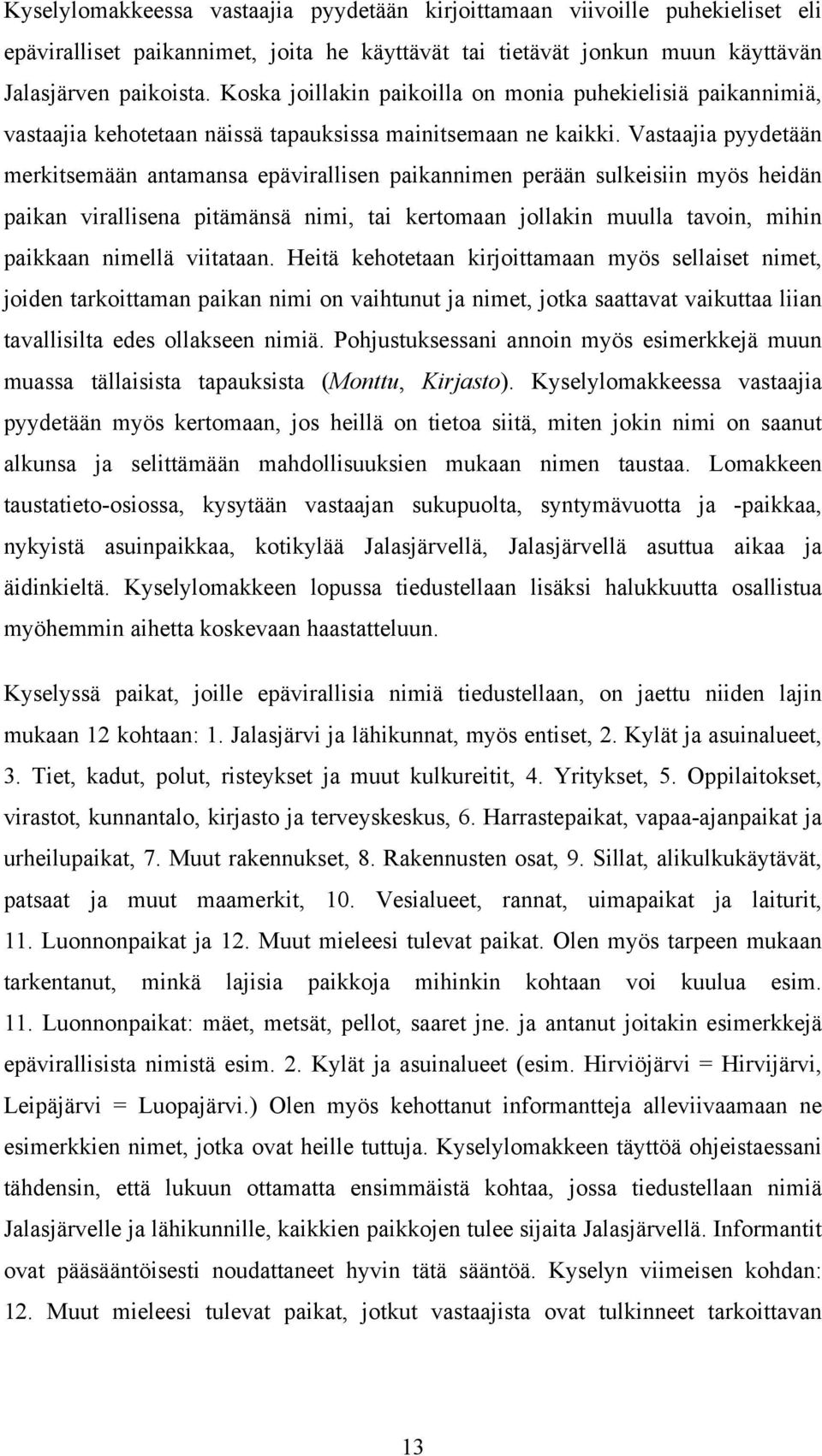 Vastaajia pyydetään merkitsemään antamansa epävirallisen paikannimen perään sulkeisiin myös heidän paikan virallisena pitämänsä nimi, tai kertomaan jollakin muulla tavoin, mihin paikkaan nimellä
