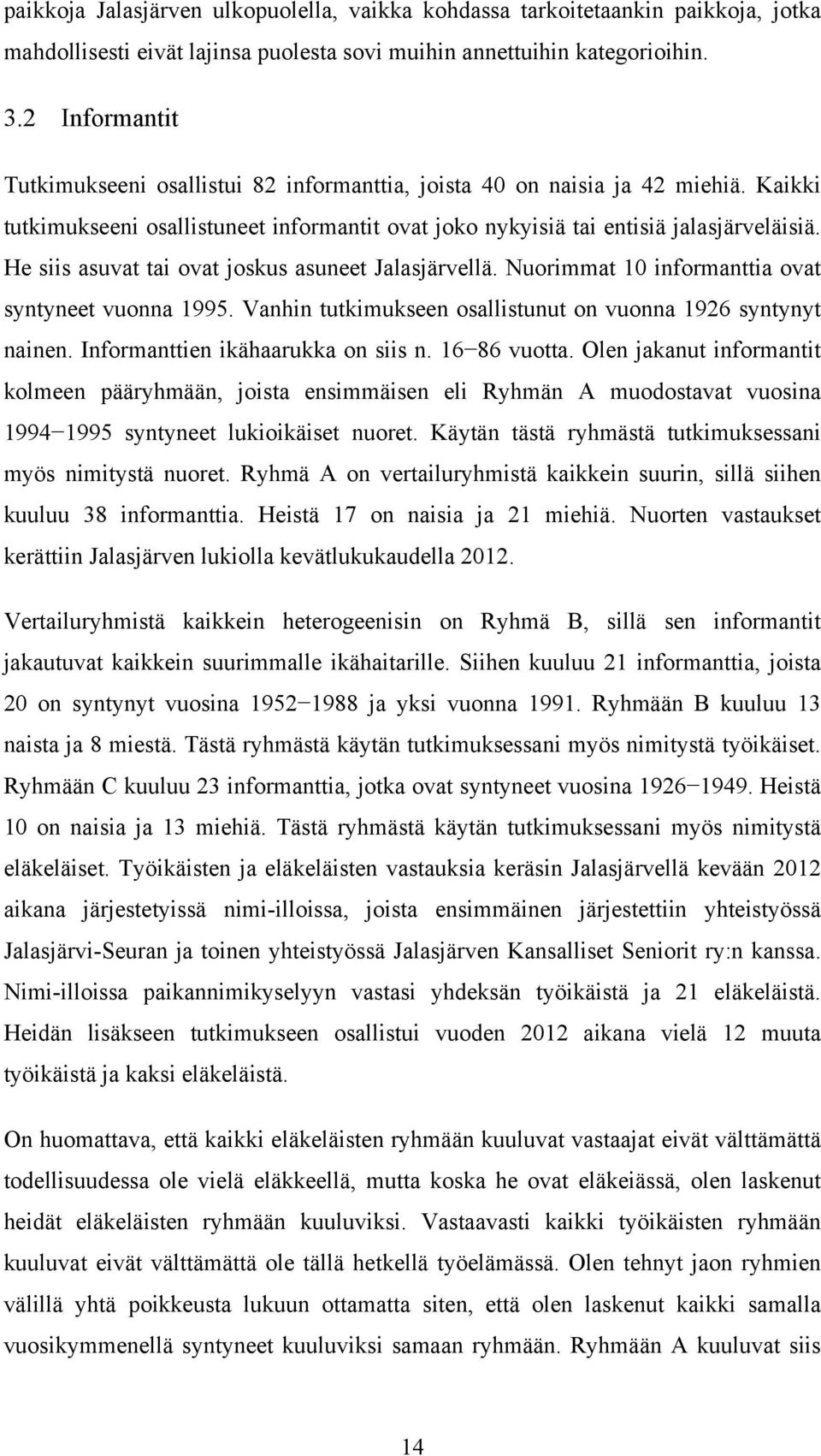 He siis asuvat tai ovat joskus asuneet Jalasjärvellä. Nuorimmat 10 informanttia ovat syntyneet vuonna 1995. Vanhin tutkimukseen osallistunut on vuonna 1926 syntynyt nainen.