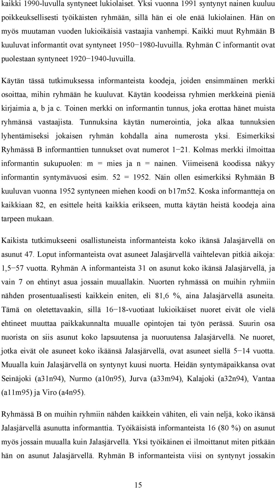 Ryhmän C informantit ovat puolestaan syntyneet 1920 1940-luvuilla. Käytän tässä tutkimuksessa informanteista koodeja, joiden ensimmäinen merkki osoittaa, mihin ryhmään he kuuluvat.