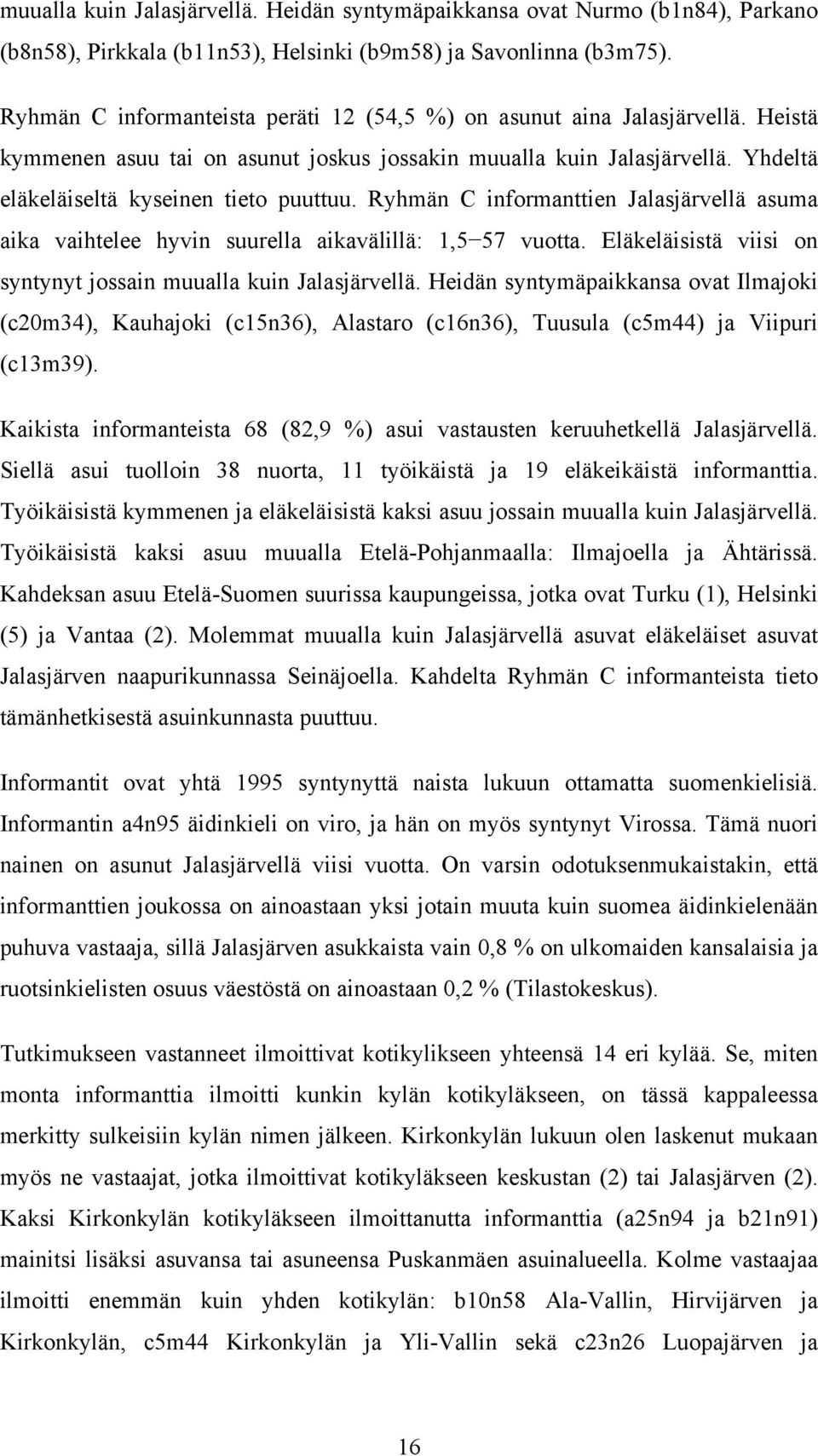 Ryhmän C informanttien Jalasjärvellä asuma aika vaihtelee hyvin suurella aikavälillä: 1,5 57 vuotta. Eläkeläisistä viisi on syntynyt jossain muualla kuin Jalasjärvellä.