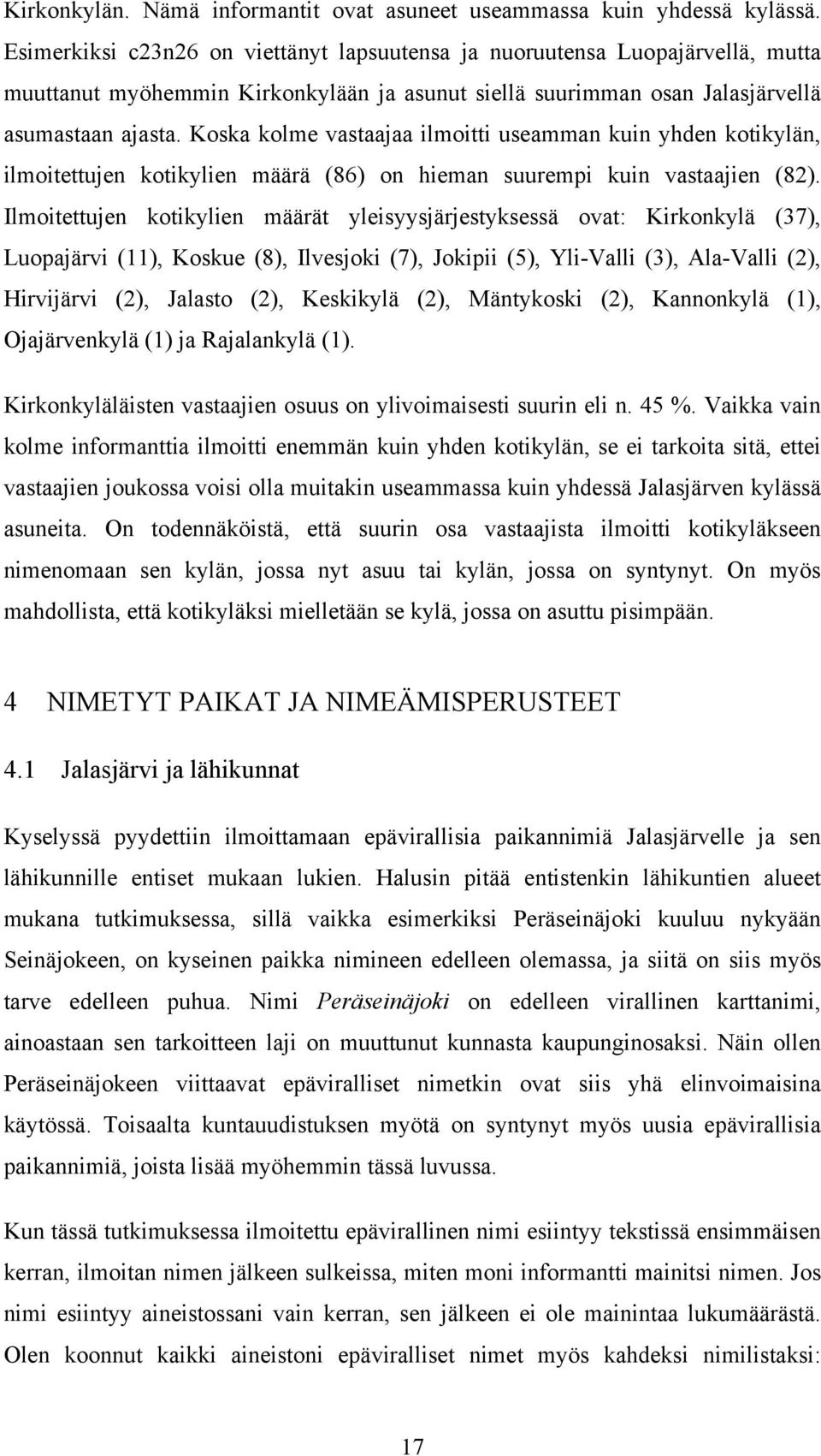 Koska kolme vastaajaa ilmoitti useamman kuin yhden kotikylän, ilmoitettujen kotikylien määrä (86) on hieman suurempi kuin vastaajien (82).