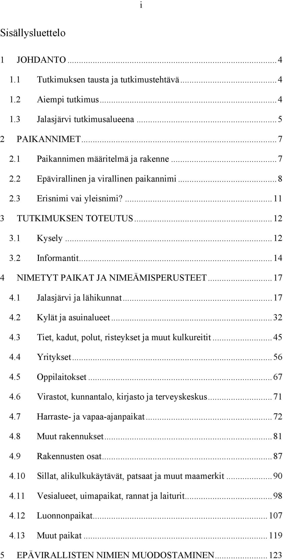1 Jalasjärvi ja lähikunnat... 17 4.2 Kylät ja asuinalueet... 32 4.3 Tiet, kadut, polut, risteykset ja muut kulkureitit... 45 4.4 Yritykset... 56 4.5 Oppilaitokset... 67 4.