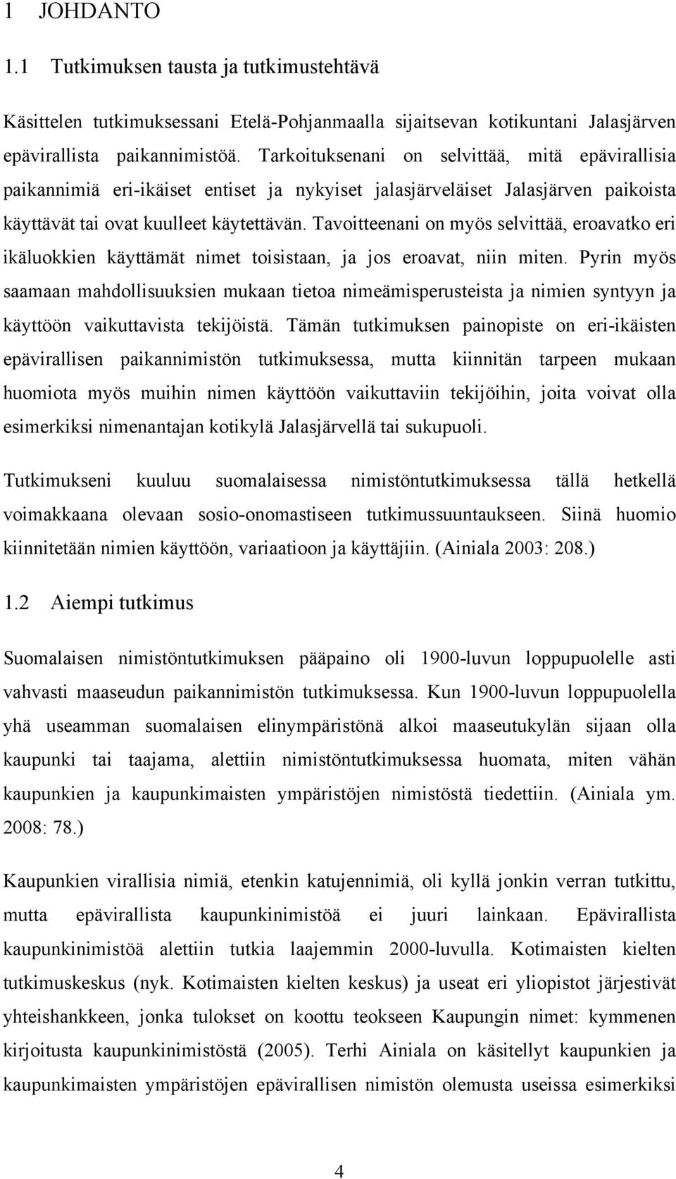 Tavoitteenani on myös selvittää, eroavatko eri ikäluokkien käyttämät nimet toisistaan, ja jos eroavat, niin miten.