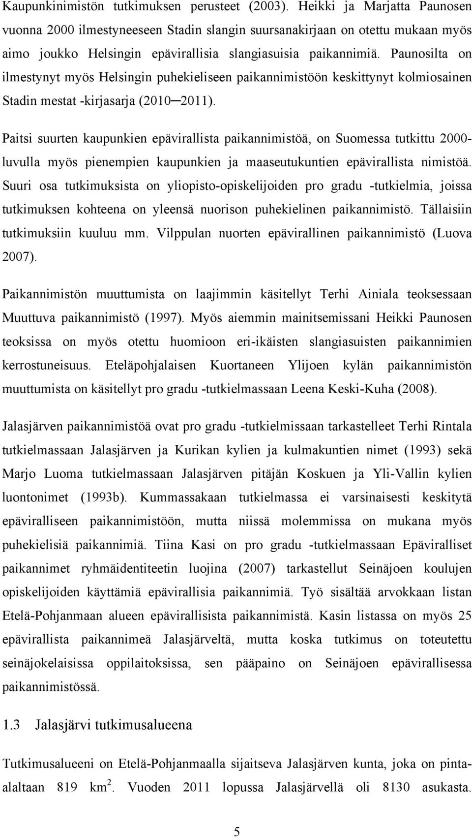 Paunosilta on ilmestynyt myös Helsingin puhekieliseen paikannimistöön keskittynyt kolmiosainen Stadin mestat -kirjasarja (2010 2011).
