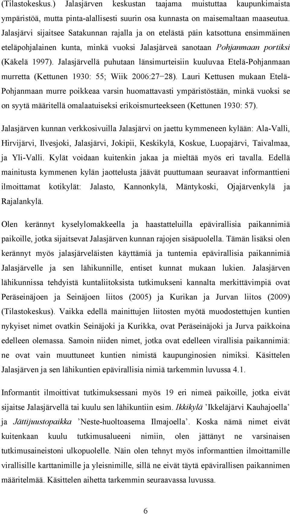 Jalasjärvellä puhutaan länsimurteisiin kuuluvaa Etelä-Pohjanmaan murretta (Kettunen 1930: 55; Wiik 2006:27 28).