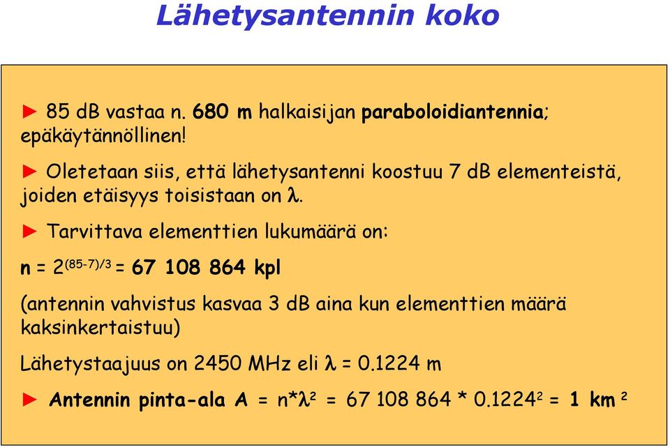 Tarvittava elementtien lukumäärä on: n = 2 (85-7)/3 = 67 108 864 kpl (antennin vahvistus kasvaa 3 db aina kun