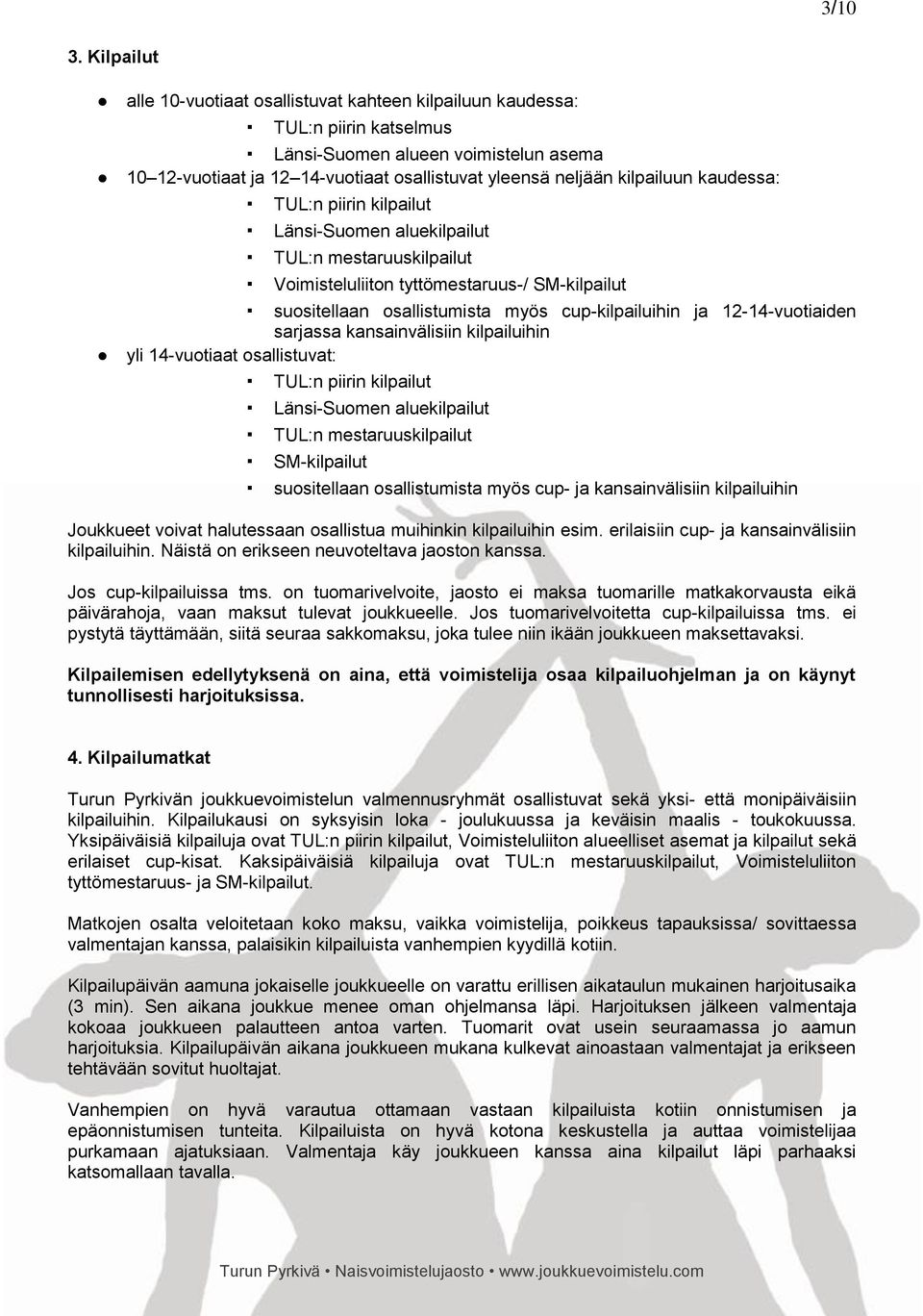 kilpailuun kaudessa: TUL:n piirin kilpailut Länsi-Suomen aluekilpailut TUL:n mestaruuskilpailut Voimisteluliiton tyttömestaruus-/ SM-kilpailut suositellaan osallistumista myös cup-kilpailuihin ja