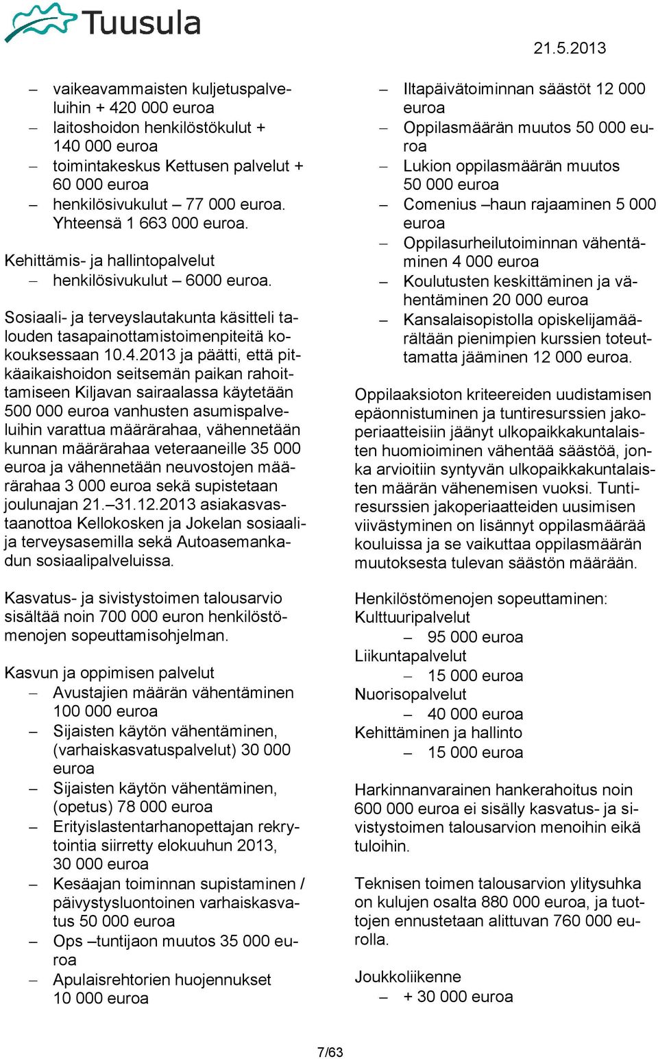 2013 ja päätti, että pitkäaikaishoidon seitsemän paikan rahoittamiseen Kiljavan sairaalassa käytetään 500 000 euroa vanhusten asumispalveluihin varattua määrärahaa, vähennetään kunnan määrärahaa
