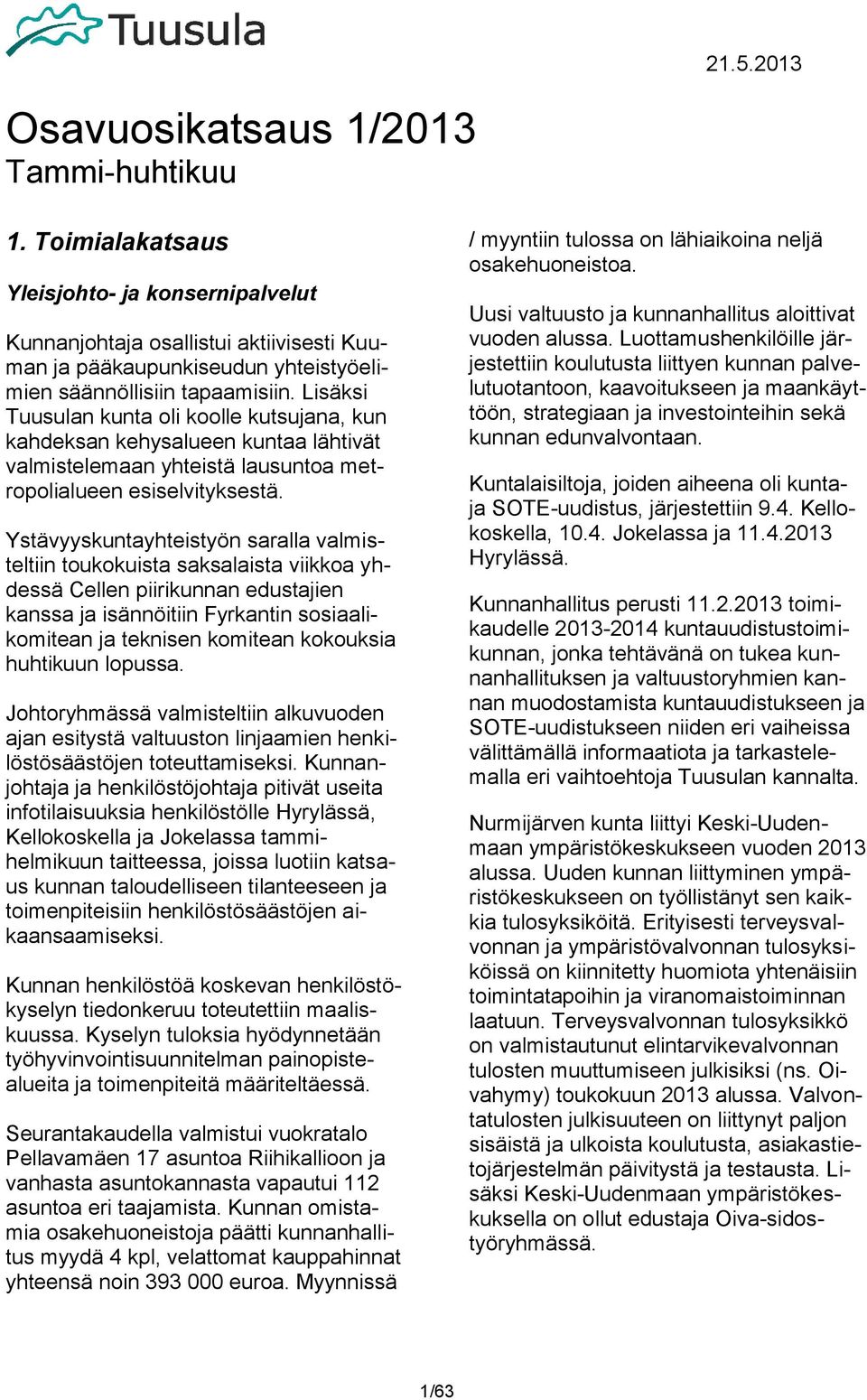 Lisäksi Tuusulan kunta oli koolle kutsujana, kun kahdeksan kehysalueen kuntaa lähtivät valmistelemaan yhteistä lausuntoa metropolialueen esiselvityksestä.