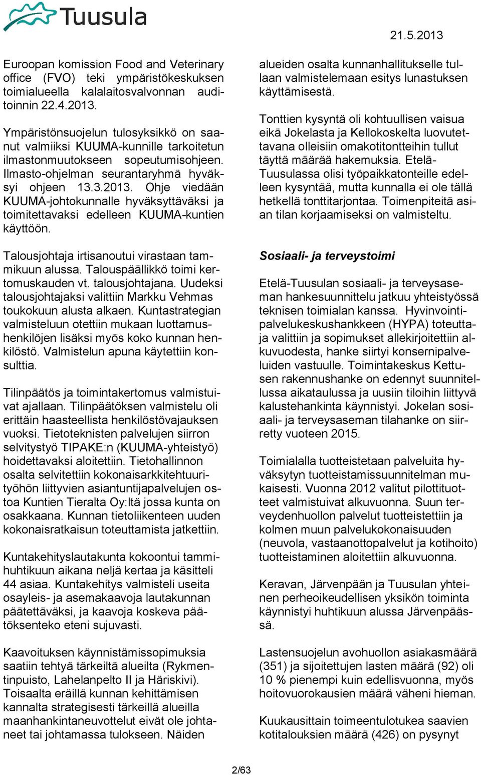 Talousjohtaja irtisanoutui virastaan tammikuun alussa. Talouspäällikkö toimi kertomuskauden vt. talousjohtajana. Uudeksi talousjohtajaksi valittiin Markku Vehmas toukokuun alusta alkaen.