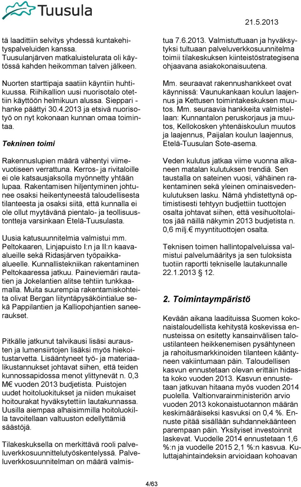 2013 ja etsivä nuorisotyö on nyt kokonaan kunnan omaa toimintaa. Tekninen toimi Rakennuslupien määrä vähentyi viimevuotiseen verrattuna.