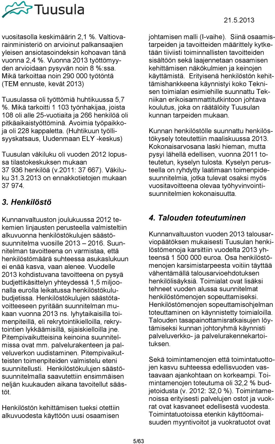 Mikä tarkoitti 1 103 työnhakijaa, joista 108 oli alle 25-vuotiaita ja 266 henkilöä oli pitkäaikaistyöttöminä. Avoimia työpaikkoja oli 228 kappaletta.