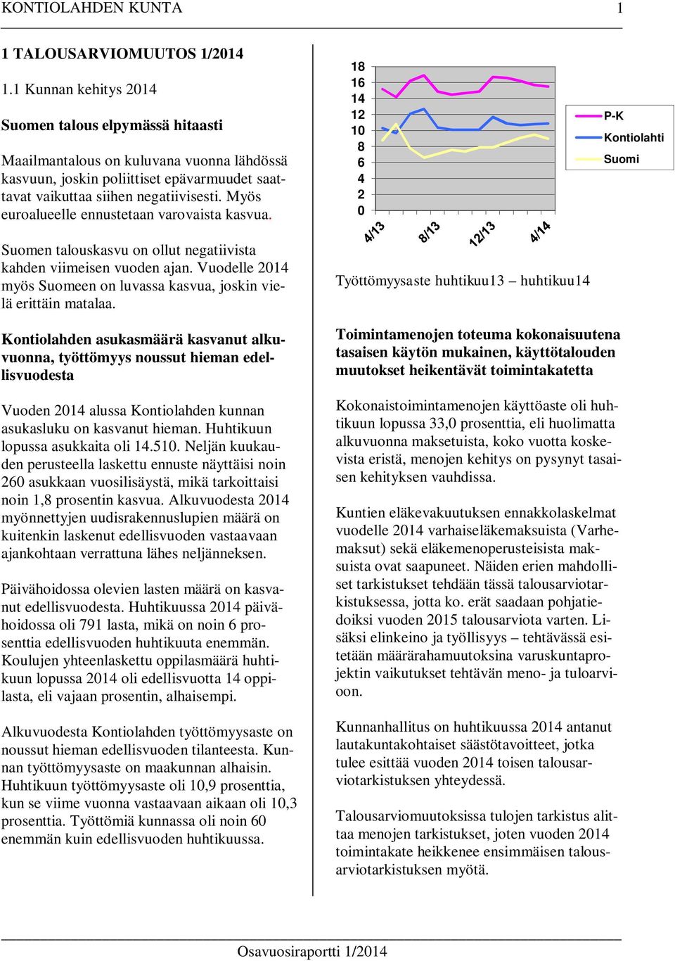 Myös euroalueelle ennustetaan varovaista kasvua. 18 16 14 12 10 8 6 4 2 0 P-K Kontiolahti Suomi Suomen talouskasvu on ollut negatiivista kahden viimeisen vuoden ajan.