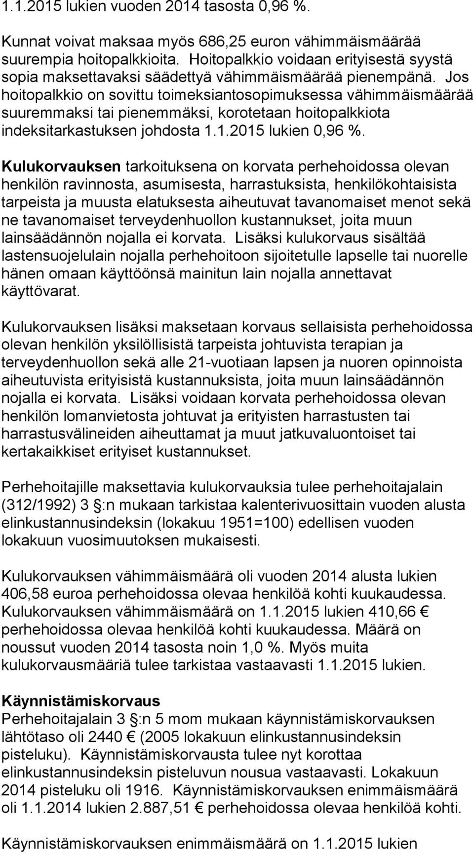 Jos hoitopalkkio on sovittu toimeksiantosopimuksessa vähimmäismäärää suuremmaksi tai pienemmäksi, korotetaan hoitopalkkiota indeksitarkastuksen johdosta 1.1.2015 lukien 0,96 %.