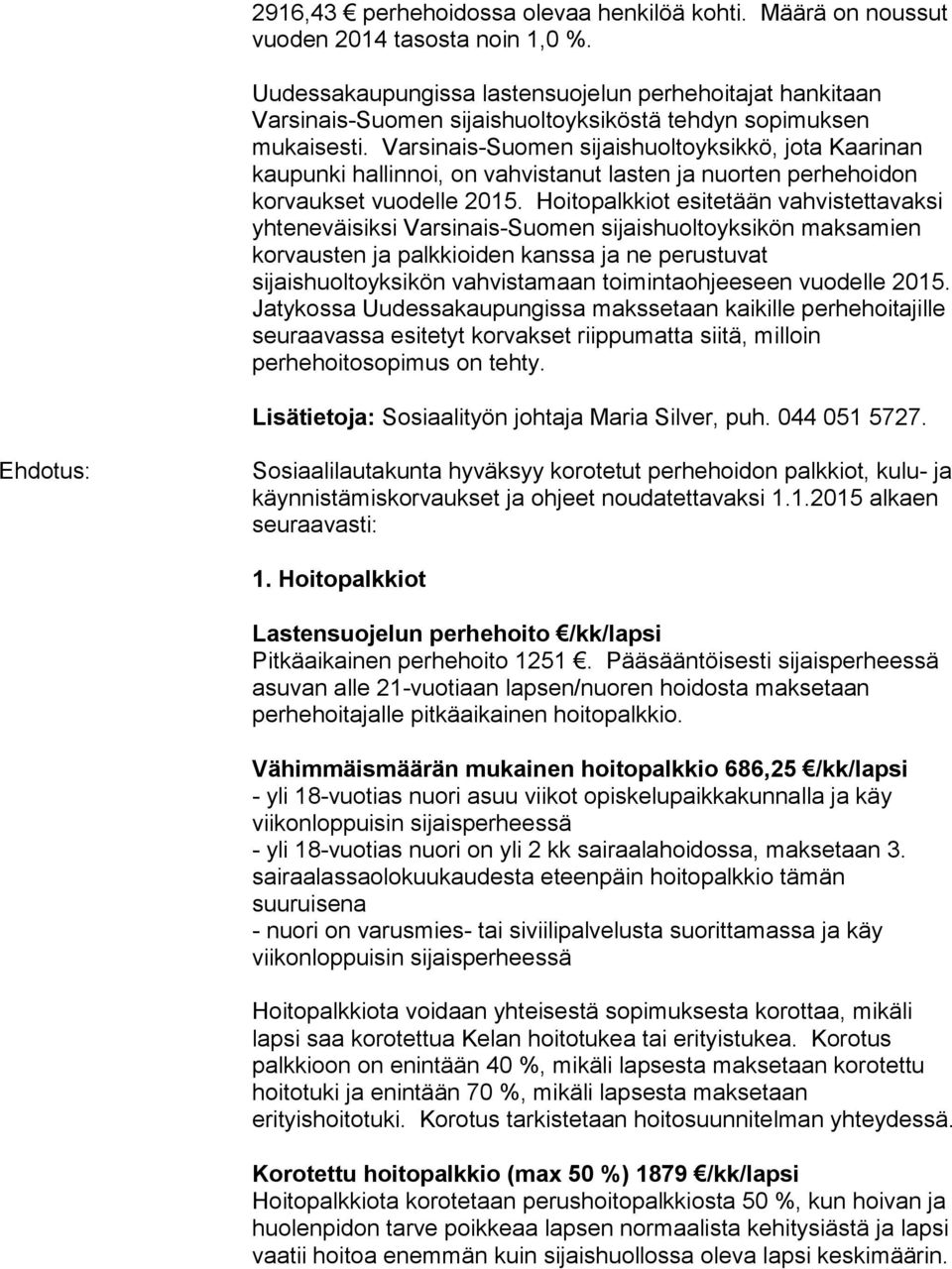 Varsinais-Suomen sijaishuoltoyksikkö, jota Kaarinan kaupunki hallinnoi, on vahvistanut lasten ja nuorten perhehoidon korvaukset vuodelle 2015.