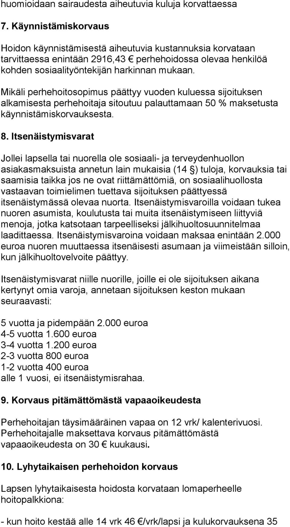 Mikäli perhehoitosopimus päättyy vuoden kuluessa sijoituksen alkamisesta perhehoitaja sitoutuu palauttamaan 50 % maksetusta käynnistämiskorvauksesta. 8.