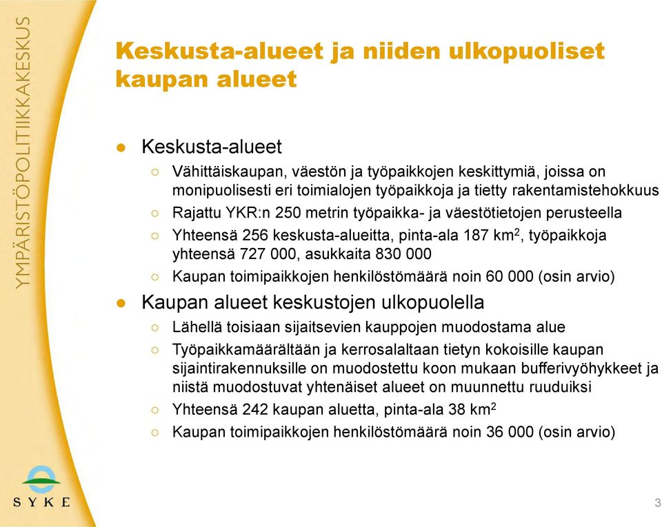 toimipaikkojen henkilöstömäärä noin 60 000 (osin arvio) Kaupan alueet keskustojen ulkopuolella Lähellä toisiaan sijaitsevien kauppojen muodostama alue Työpaikkamäärältään ja kerrosalaltaan tietyn