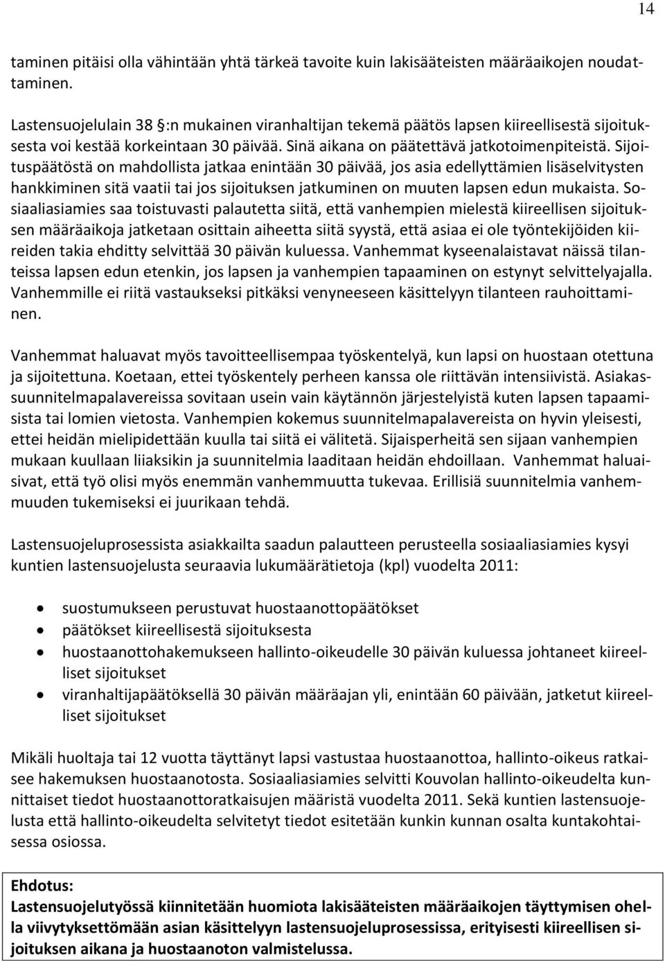 Sijoituspäätöstä on mahdollista jatkaa enintään 30 päivää, jos asia edellyttämien lisäselvitysten hankkiminen sitä vaatii tai jos sijoituksen jatkuminen on muuten lapsen edun mukaista.