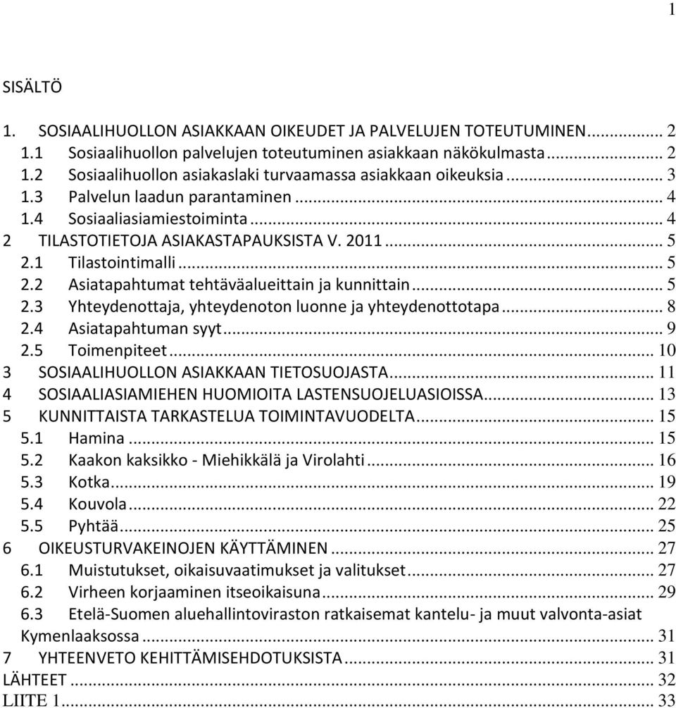 .. 5 2.3 Yhteydenottaja, yhteydenoton luonne ja yhteydenottotapa... 8 2.4 Asiatapahtuman syyt... 9 2.5 Toimenpiteet... 10 3 SOSIAALIHUOLLON ASIAKKAAN TIETOSUOJASTA.