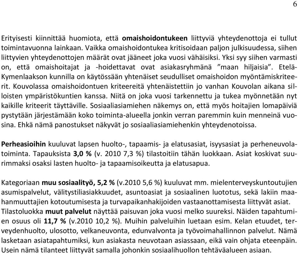 Yksi syy siihen varmasti on, että omaishoitajat ja -hoidettavat ovat asiakasryhmänä maan hiljaisia. Etelä- Kymenlaakson kunnilla on käytössään yhtenäiset seudulliset omaishoidon myöntämiskriteerit.