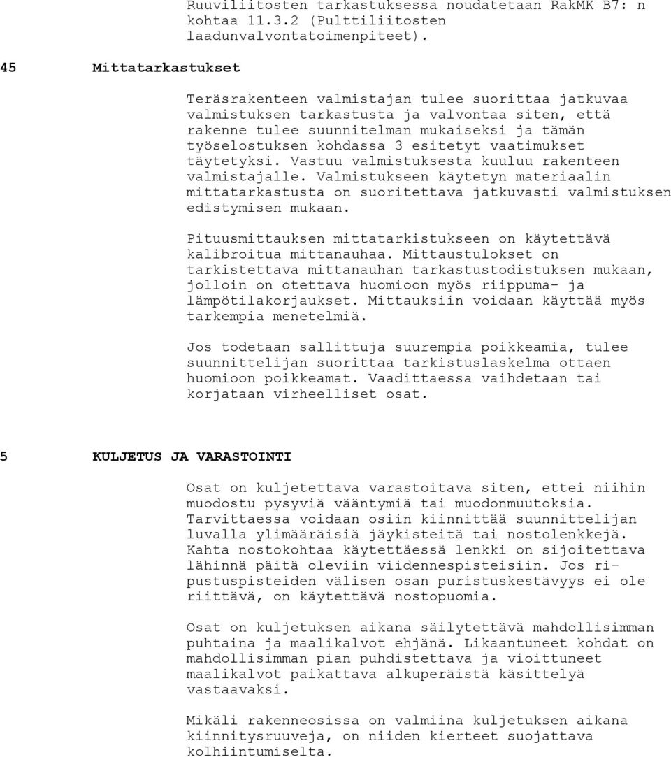täytetyksi. Vastuu valmistuksesta kuuluu rakenteen valmistajalle. Valmistukseen käytetyn materiaalin mittatarkastusta on suoritettava jatkuvasti valmistuksen edistymisen mukaan.