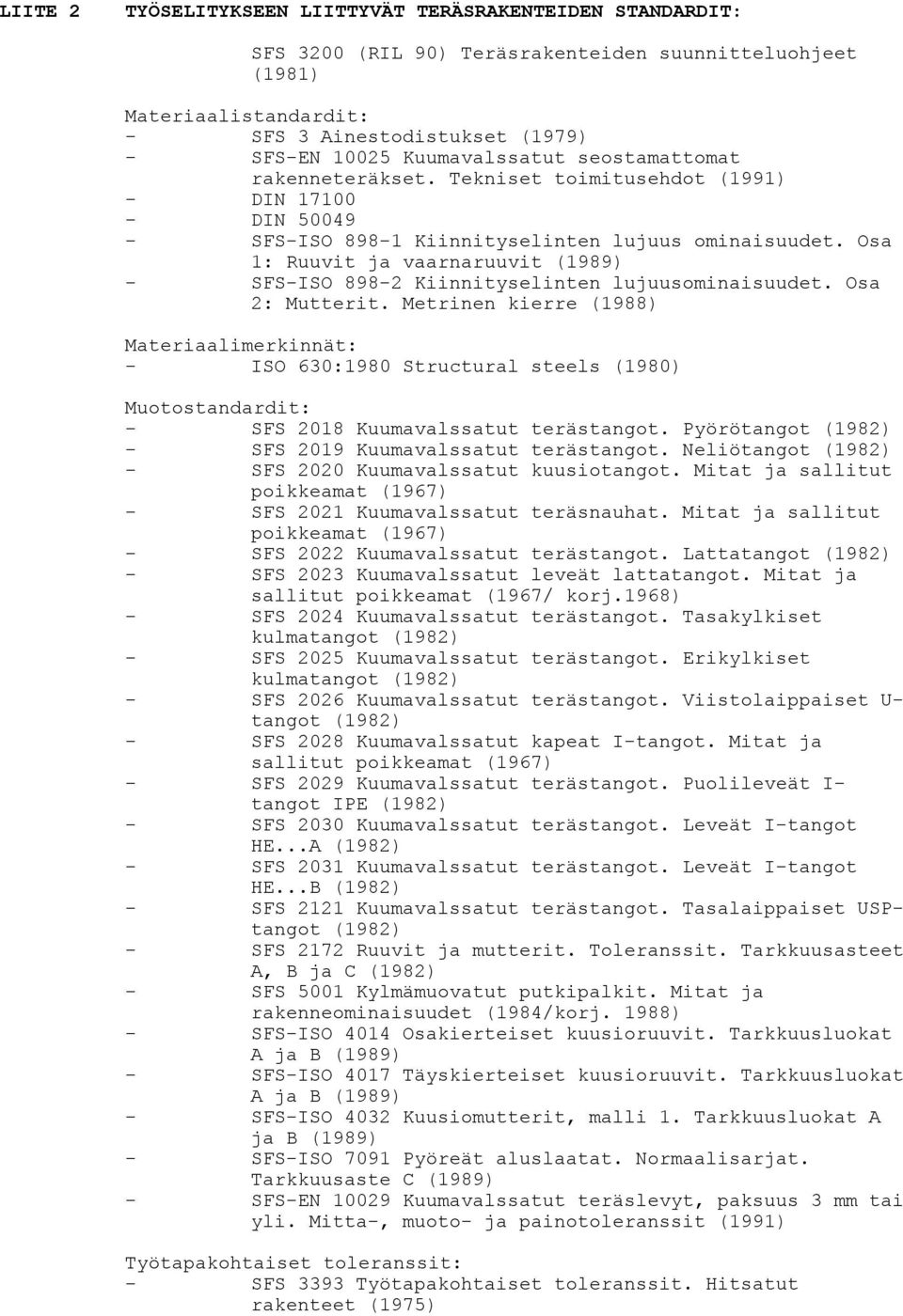 Osa 1: Ruuvit ja vaarnaruuvit (1989) - SFS-ISO 898-2 Kiinnityselinten lujuusominaisuudet. Osa 2: Mutterit.