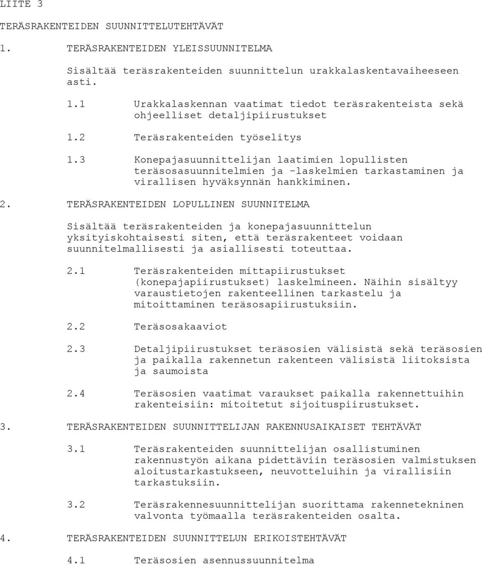 TERÄSRAKENTEIDEN LOPULLINEN SUUNNITELMA Sisältää teräsrakenteiden ja konepajasuunnittelun yksityiskohtaisesti siten, että teräsrakenteet voidaan suunnitelmallisesti ja asiallisesti toteuttaa. 2.