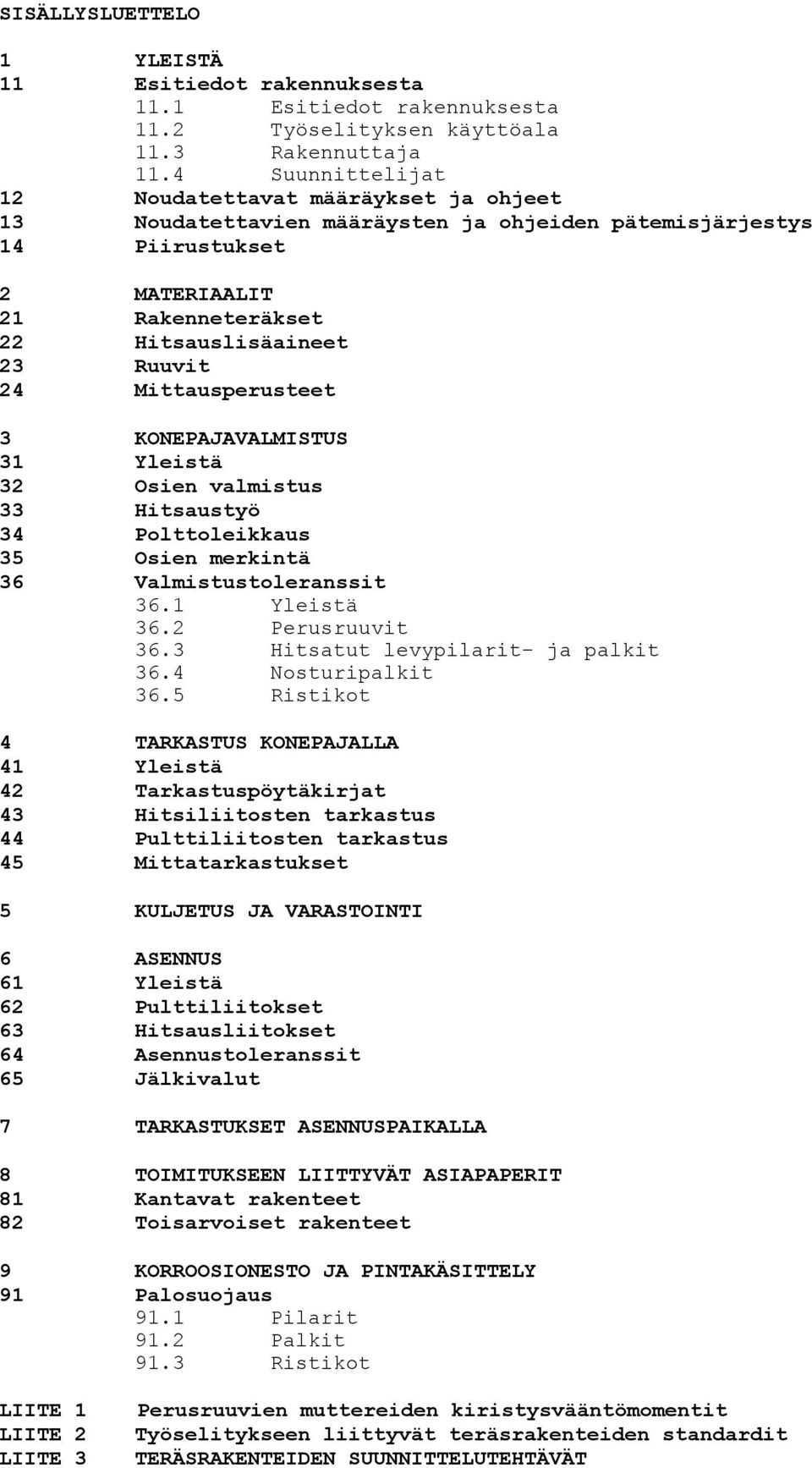 Mittausperusteet 3 KONEPAJAVALMISTUS 31 Yleistä 32 Osien valmistus 33 Hitsaustyö 34 Polttoleikkaus 35 Osien merkintä 36 Valmistustoleranssit 36.1 Yleistä 36.2 Perusruuvit 36.