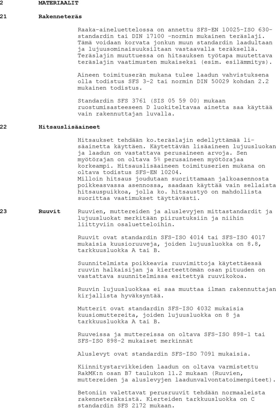 Teräslajin muuttuessa on hitsauksen työtapa muutettava teräslajin vaatimusten mukaiseksi (esim. esilämmitys).
